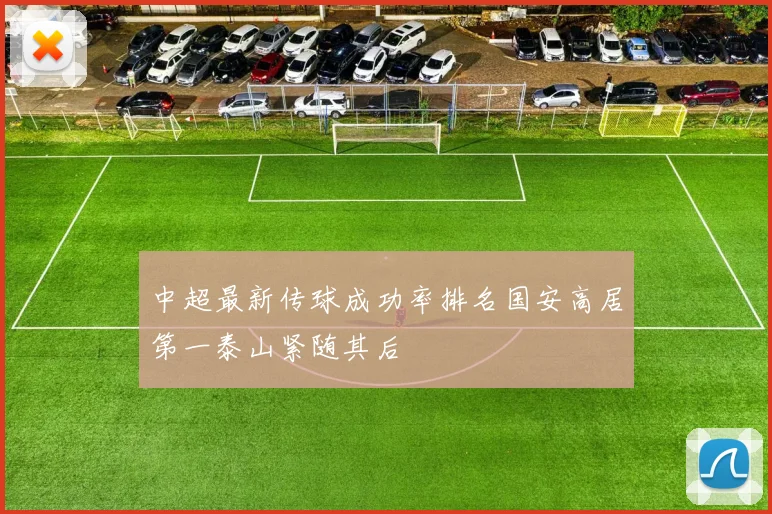 中超最新传球成功率排名国安高居第一泰山紧随其后